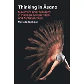 Thinking in Āsana: Movement and Philosophy in Viniyoga, Iyengar Yoga, and Ashtanga Yoga