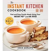 The Instant Kitchen Cookbook: Perfectly Timed, Fast and Easy Family Meals Using Your Electric Pressure Cooker and Air Fryer Oven