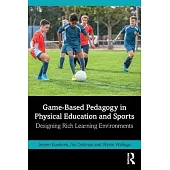 Game-Based Pedagogy in Physical Education and Sports: Designing Rich Learning Environments