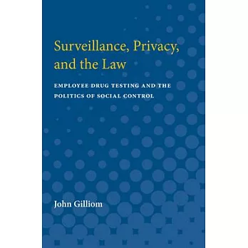 Surveillance, Privacy, and the Law: Employee Drug Testing and the Politics of Social Control