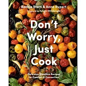 Don’t Worry, Just Cook: Delicious, Timeless Recipes for Comfort and Connection