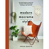 Modern Macrame Style: 20 Stylish Beginner Projects for the Home with Step-By-Steps, Techniques, Tips and Tricks