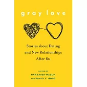 Gray Love: Stories about Dating and New Relationships After 60