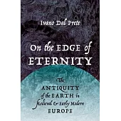 On the Edge of Eternity: The Antiquity of the Earth in Medieval and Early Modern Europe