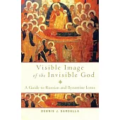 Visible Image of the Invisible God: A Guide to Russian and Byzantine Icons