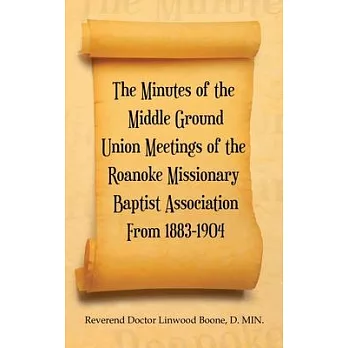 The Minutes of the Middle Ground Union Meetings of the Roanoke Missionary Baptist Association from 1883-1904