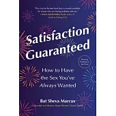 Satisfaction Guaranteed: How to Have the Sex You’ve Always Wanted