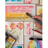 Go with the Flow Painting: Step-By-Step Techniques for Spontaneous Effects in Watercolor - Create Expressive Flowers, Still Lifes, Motifs, and Mo