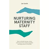 Nurturing Maternity Staff: How to Tackle Trauma, Stress and Burnout to Create a Positive Working Culture in the Nhs