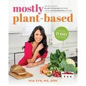 Mostly Plant Based: 100 Simple, Delicious, Veggie-Centric Recipes Using 10 Ingredients or Less, Plus Meal Plans and Tips
