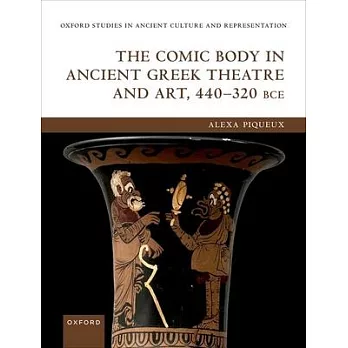 The Comic Body in Ancient Greek Theatre and Art, 440-320 Bce