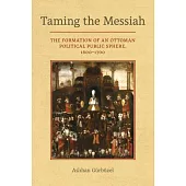 Taming the Messiah: The Formation of an Ottoman Political Public Sphere, 1600-1700