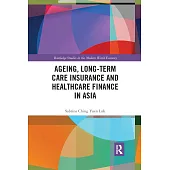 Ageing, Long-Term Care Insurance and Healthcare Finance in Asia