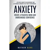 Anxiety: Create A Peaceful Mind And Unbreakable Confidence (Get Rid Of Anxiety In Relationship And Get Natural Remedies To Get