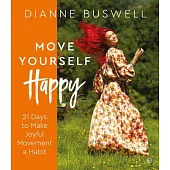 Move Yourself Happy: The Buswellness Way to Strength and Vitality in 21 Days