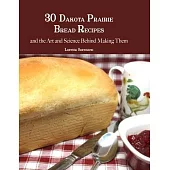 30 Dakota Prairie Bread Recipes and the Art and Science Behind Making Them