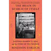 The Brain in Search of Itself: Santiago Ramón Y Cajal and the Story of the Neuron