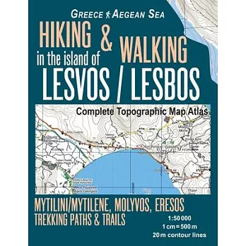 Hiking & Walking in the Island of Lesvos/Lesbos Complete Topographic Map Atlas Greece Aegean Sea Mytilini/Mytilene, Molyvos, Eresos Trekking Paths & T