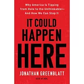 It Could Happen Here: Why America Is Tipping from Hate to the Unthinkable-And How We Can Stop It