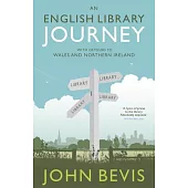 An English Library Journey: With Detours to Wales and Northern Ireland