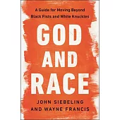 God and Race: A Guide for Moving Beyond Black Fists and White Knuckles