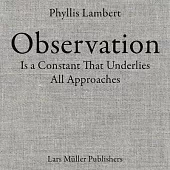 Phyllis Lambert: Observation Is a Constant That Underlies All Approaches