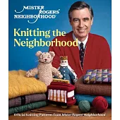Mister Rogers’ Neighborhood: A Beautiful Knit in the Neighborhood: Official Knitting Patterns from Mister Rogers’ Neighborhood
