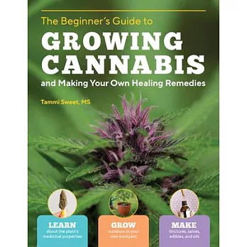 Beginner’s Guide to Growing Cannabis and Making Your Own Healing Remedies: Learn about the Plant’s Medicinal Properties; Grow Outdoors in Your Own Bac