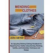 Mending Clothes: An Upcycling Stitching Clothing Handbook for Repairing Your Clothes Using Darning, Patching, Sashiko, and Embroidery T