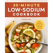 30-Minute Low-Sodium Cookbook: Easy, Flavorful Recipes for a Healthy Lifestyle
