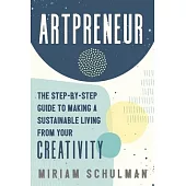 Artpreneur: The Step-By-Step Guide to Making a Sustainable Living from Your Creativity
