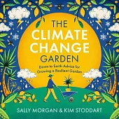 The Climate Change Garden: Down to Earth Advice for Growing a Resilient Garden