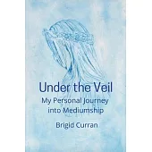 Under the Veil. My Personal Journey into Mediumship