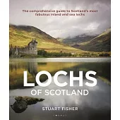The Lochs of Scotland: The Comprehensive Guide to Scotland’s Most Fabulous Inland and Sea Lochs