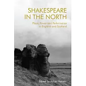 Shakespeare in the North: Place, Politics and Performance in England and Scotland