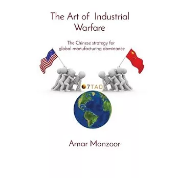 The Art of Industrial Warfare: The Chinese strategy for global manufacturing dominance
