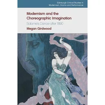 Modernism and the Choreographic Imagination: Salome’s Dance After 1890