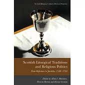 Scottish Liturgical Traditions and Religious Politics: From Reformers to Jacobites, 1560-1764