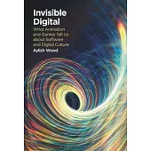 Invisible Digital: What Animation and Games Tell Us about Software and Digital Culture