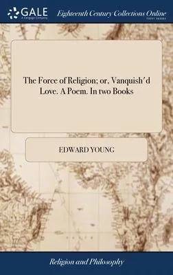The Force of Religion; or, Vanquish’d Love. A Poem. In two Books