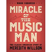Miracle of the Music Man: The Classic American Story of Meredith Willson