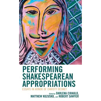 Performing Shakespearean appropriations  ; essays in honor of Christy Desmet