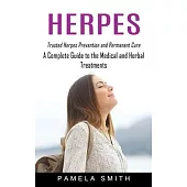 Herpes: Trusted Herpes Prevention and Permanent Cure (A Complete Guide to the Medical and Herbal Treatments)