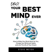 OMG! Your Best Mind Ever: How to Make Your Brain Work for You, Change Your Mind and Habits and Live The Life of Your Dream