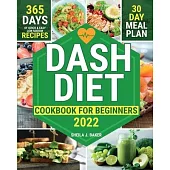 Dash Diet Cookbook for Beginners: 365 Days of Quick & Easy Low Sodium Recipes to Lower Your Blood Pressure 30-Day Meal Plan Full of Healthy Foods to I
