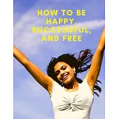 Change Your Life: How To Be Happy, Successful, And Free: How To Be Happy, Successful, And Free