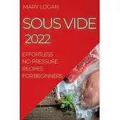 Sous Vide 2022: Effortless No-Pressure Recipes for Beginners