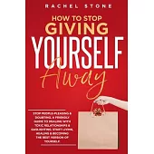 How To Stop Giving Yourself Away: Stop people-pleasing & doubting. Friendly guide to dealing with toxic relationships & gaslighting. Start living, hea