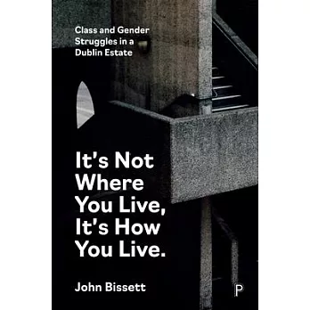 It’s Not Where You Live, It’s How You Live: Class and Gender in a Public Housing Estate in Dublin