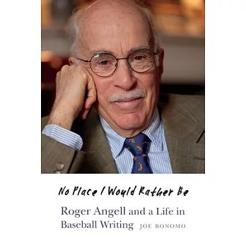 No Place I Would Rather Be: Roger Angell and a Life in Baseball Writing